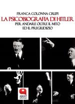 La psicobiografia di Hitler. Per andare oltre il mito ed il pregiudizio