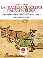 La tragedia dei soldati italiani in Russia. Le corrispondenze degli auguri di Natale. CSIR-ARMIR 1941-1942