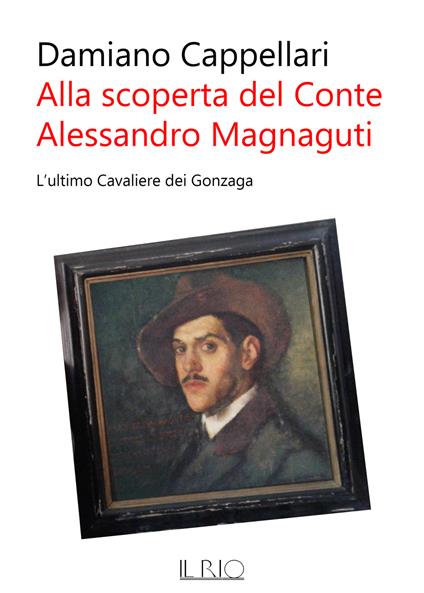 Alla scoperta del conte Alessandro Magnaguti. L'ultimo cavaliere dei Gonzaga - Damiano Cappellari - copertina