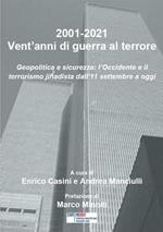 2001-2021. Vent'anni di guerra al terrore. Geopolitica e sicurezza: l'Occidente e il terrorismo jihadista dall'11 settembre a oggi