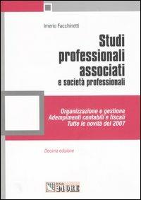 Studi professionali associati e società professionali. Organizzazione e gestione, adempimenti contabili e fiscali. Tutte le novità 2007 - Imerio Facchinetti - copertina