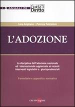 L' adozione. La disciplina dell'adozione nazionale ed internazionale aggiornata ai recenti interventi legislativi e giurisprudenziali. Formulario e appendice normativa