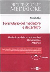 Formulario del mediatore e dell'arbitro. Mediazione civile e commerciale. Conciliazione. Arbitrato. Con CD-ROM - Nicola Soldati - copertina