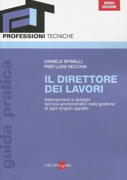 Il direttore dei lavori. Adempimenti e obblighi tecnico-amministrativi nella gestione di ogni singolo appalto - Daniele Spinelli,P. Luigi Vecchia - copertina