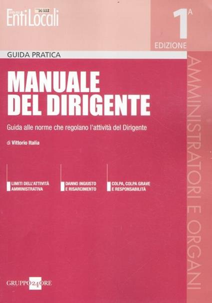 Manuale del dirigente. Guida alle norme che regolano l'attività del dirigente - Vittorio Italia - copertina