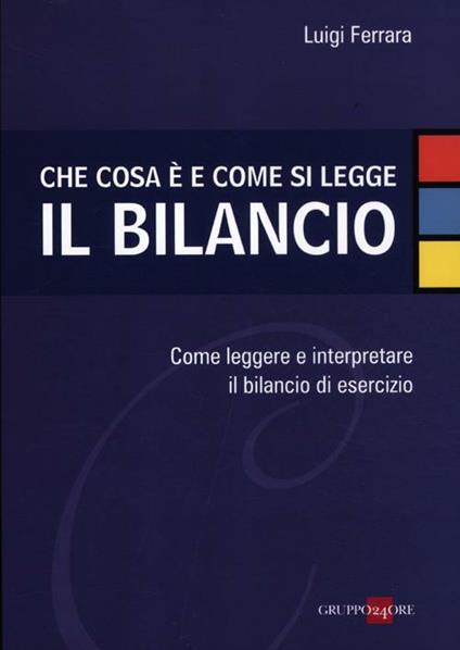 Che cosa è e come si legge il bilancio. Come leggere e interpretare il bilancio di esercizio - Luigi Ferrara - copertina