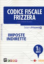 Codice fiscale Frizzera. Imposte indirette 2017. Vol. 1A