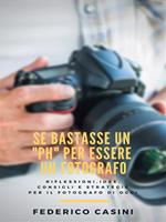 Se bastasse un «ph» per essere un fotografo. Riflessioni, idee, consigli e strategie per il fotografo di oggi