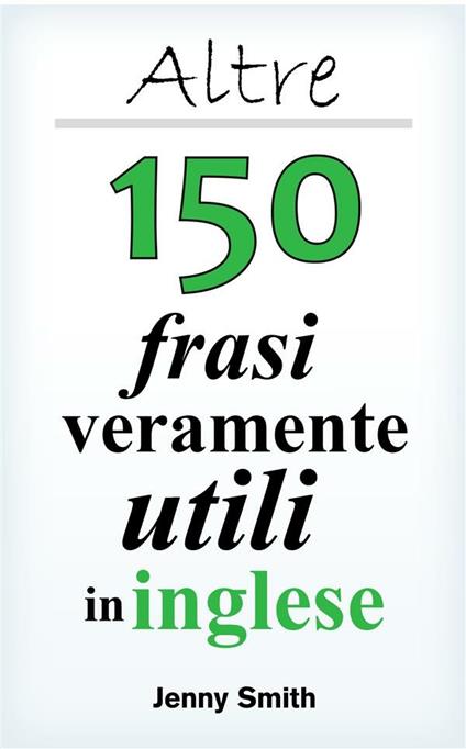 Altre 150 frasi veramente utili in inglese - Jenny Smith - ebook