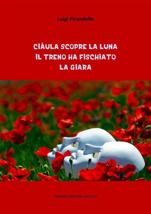 Ciàula scopre la luna- Il treno ha fischiato-La giara - Luigi Pirandello - ebook