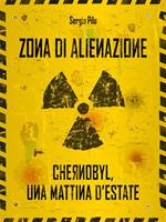 Zona di alienazione. Chernobyl, una mattina d'estate