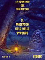 Il malefico gelo delle streghe. Le croniche del Malalbero