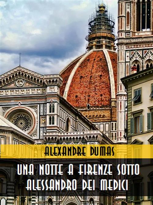 Una notte a Firenze sotto Alessandro dei Medici - Alexandre Dumas - ebook