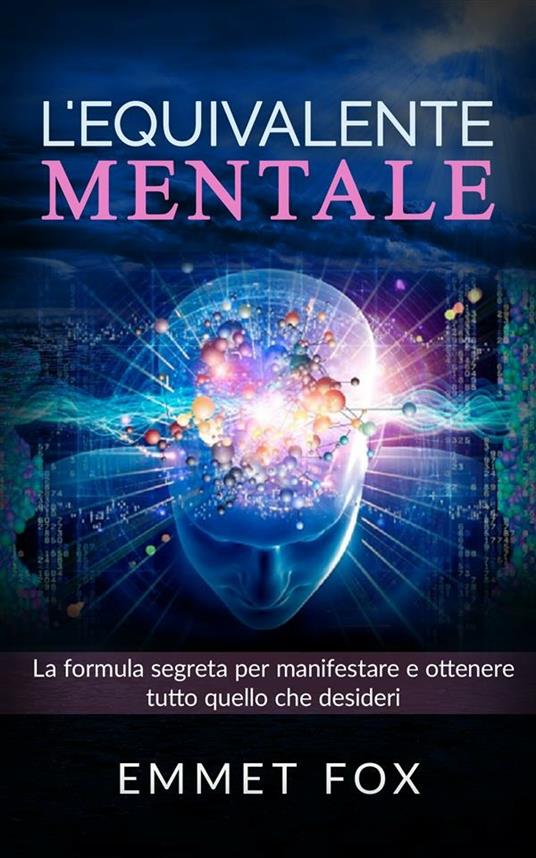 L' equivalente mentale. Il metodo più semplice per manifestare la realtà che desideri - Emmet Fox - ebook