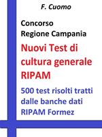 Concorso Regione Campania. Nuovi test cultura generale RIPAM. 500 test risolti tratti dalle banche dati RIPAM Formez