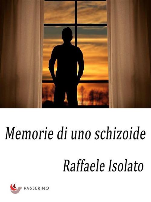 Memorie di uno schizoide - Raffaele Isolato - ebook