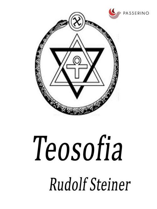 Teosofia. Introduzione alla conoscenza soprasensibile del mondo e del destino umano - Rudolf Steiner - ebook