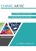 La forma modellata. Chimicartec. La chimica legge l'arte, la tecnologia ne ha cura