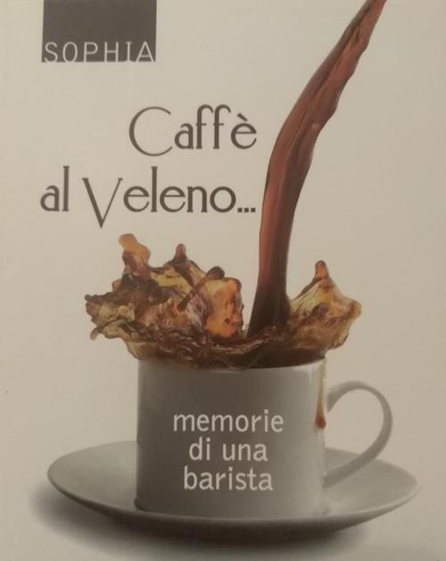 Caffè al veleno... Memorie di una barista - Sophia - ebook