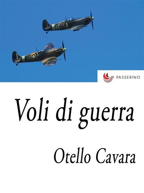 Voli di guerra. Impressioni di un giornalista pilota - Otello Cavara - ebook