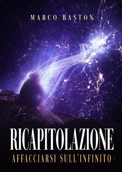 Ricapitolazione. Affacciarsi sull'infinito - Marco Baston - copertina