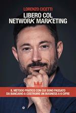 Libero col network marketing. Il metodo pratico con cui sono passato da bancario a costruire un business a 6 cifre