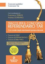 Tracce per il concorso referendario TAR. Con analisi degli orientamenti giurisprudenziali. Nuova ediz.