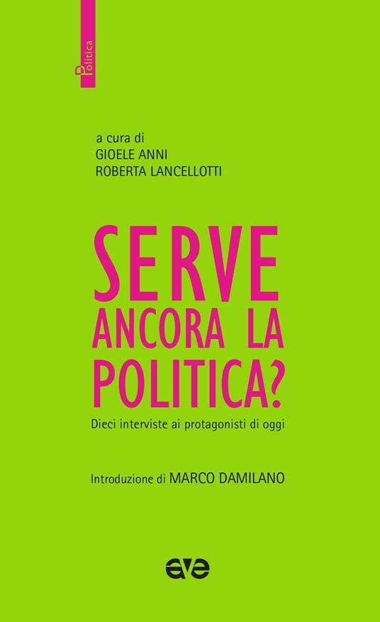 Serve ancora la politica? Dieci interviste ai protagonisti di oggi - copertina