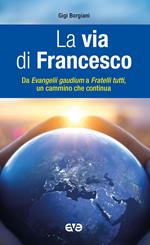 La via di Francesco. Da «Evangeli gaudium» a «Fratelli tutti» un cammino che continua