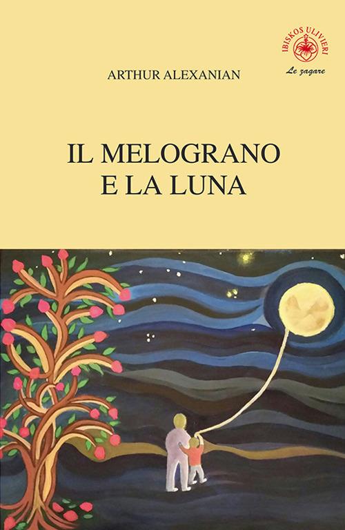 Il melograno e la luna - Arthur Alexanian - Libro - Ibiskos Ulivieri - Le  zagare | laFeltrinelli