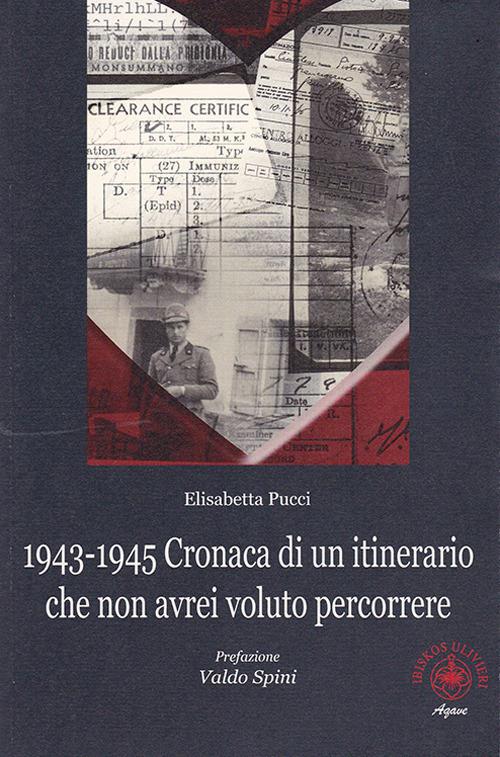 1943-1945. Cronaca di un itinerario che non avrei voluto percorrere - Elisabetta Pucci - copertina