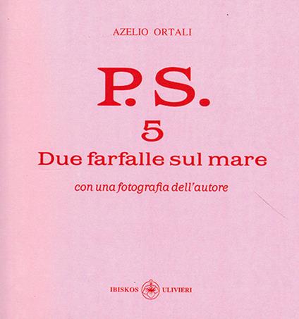 P.S. Con una fotografia dell'autore. Vol. 5: Due farfalle sul mare. - Azelio Ortali - copertina