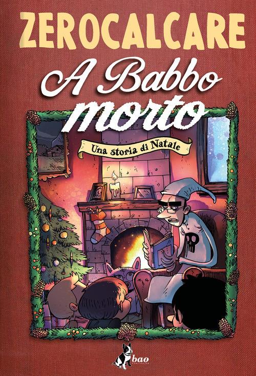 A Babbo morto. Una storia di Natale - Zerocalcare - Libro - Bao Publishing  - | Feltrinelli