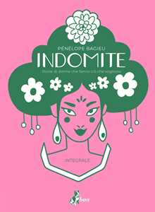 Libro Indomite. Storie di donne che fanno ciò che vogliono. Ediz. integrale Pénélope Bagieu