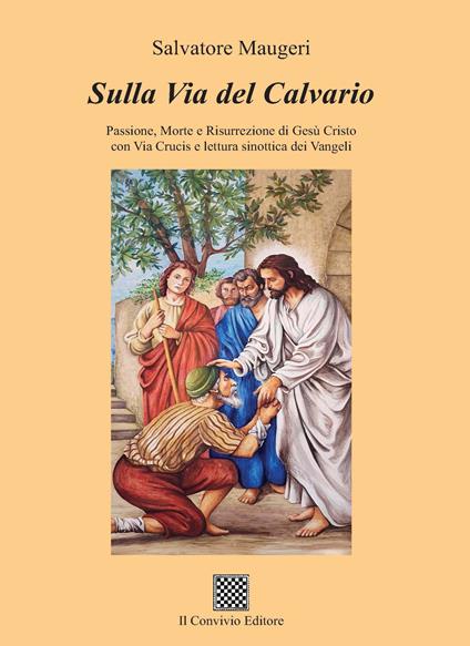 Sulla Via del Calvario. Passione, morte e risurrezione di Gesù Cristo con Via Crucis e lettura sinottica dei Vangeli - Salvatore Maugeri - copertina