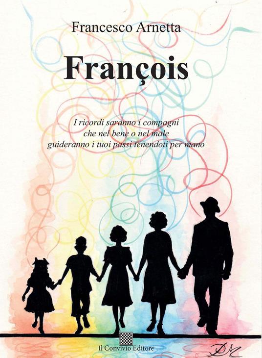 François. I ricordi saranno i compagni che nel bene o nel male guideranno i tuoi passi tenendoti per mano - Francesco Arnetta - copertina