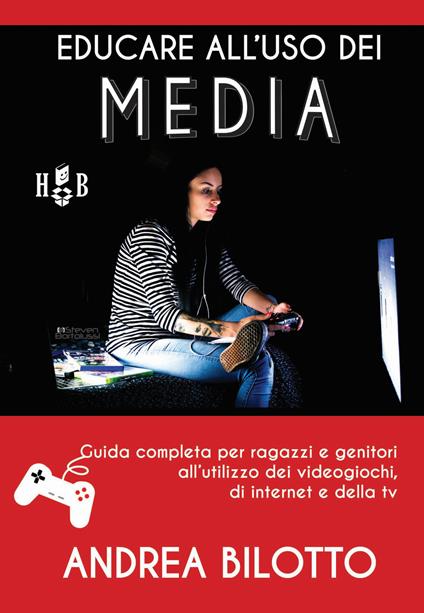 Educare all'uso dei Media. Guida completa per ragazzi e genitori all'utilizzo dei videogiochi, di Internet e della TV - Andrea Bilotto - copertina