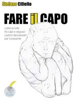 Fare il capo. L'eterna lotta fra capi e seguaci, lezioni dal passato per il presente