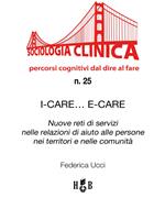 I-Care... E-Care. Nuove reti di servizi nelle relazioni di aiuto alle persone nei territori e nelle comunità