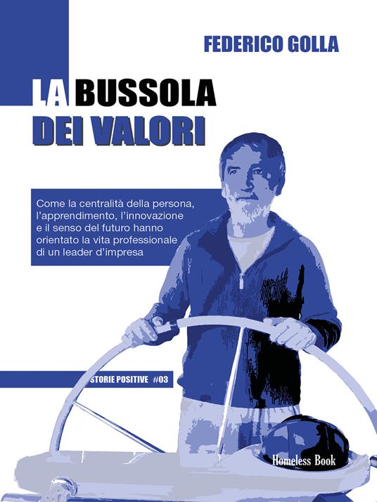 La bussola dei valori. Come la centralità della persona, l'apprendimento, l'innovazione e il senso del futuro hanno orientato la vita professionale di un leader d'impresa - Federico Golla - copertina