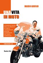 Una vita in moto. Un'esistenza sempre attiva e le riflessioni sui valori e i comportamenti personali e professionali che l'hanno caratterizzata