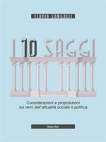 I 10 saggi. Considerazioni e proposizioni sui temi dell'attualità sociale e politica