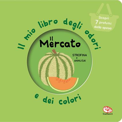 Il mercato. Il mio libro degli odori e dei colori. Nuova ediz. - Mr Iwi - copertina