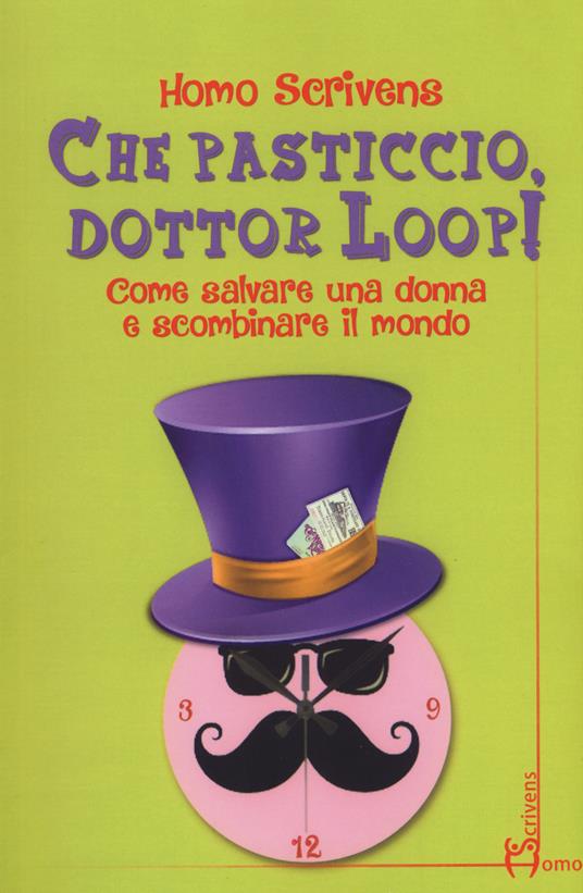 Che pasticcio, dottor Loop! Come salvare una donna e scombinare il mondo - copertina