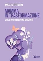 Mamma in trasformazione. Gioie e dolori della mia maternità