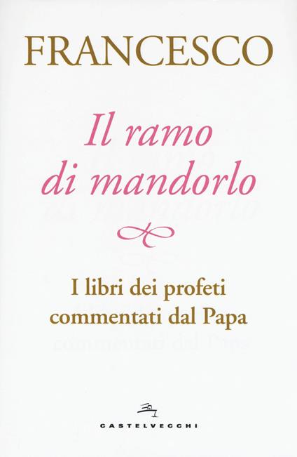 Il ramo di mandorlo. I libri dei profeti commentati dal papa - Francesco (Jorge Mario Bergoglio) - copertina