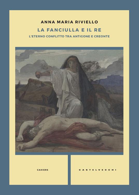 La fanciulla e il re. L'eterno conflitto tra Antigone e Creonte - Anna Maria Riviello - copertina