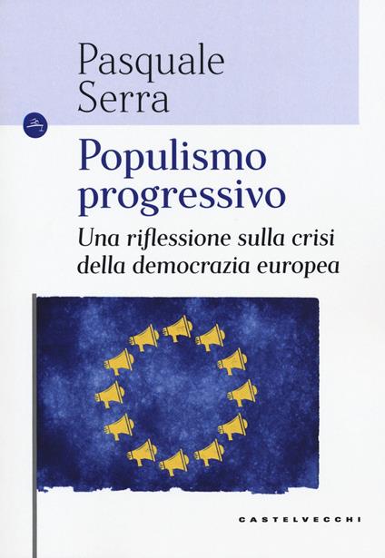 Populismo progressivo. Una riflessione sulla crisi della democrazia europea - Pasquale Serra - copertina