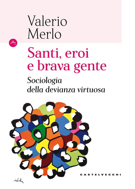 Santi, eroi e brava gente. Sociologia della devianza virtuosa - Valerio Merlo - copertina