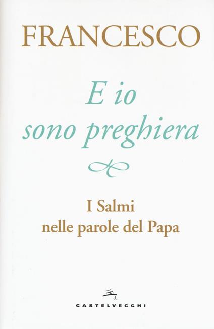 E io sono preghiera. I Salmi nelle parole del papa - Francesco (Jorge Mario Bergoglio) - copertina